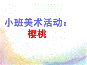 小班美术活动《樱桃》PPT课件教案小班美术：樱桃.ppt