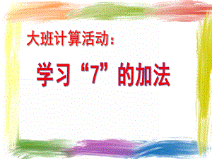 大班数学《学习7的加法》PPT课件教案幼儿园大班数学：计算：学习7的加法应用题.ppt