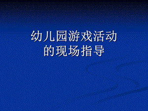 幼儿园游戏活动的现场指导概要PPT课件第四章幼儿园游戏活动的现场指导概要.ppt