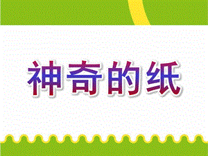 大班科学《神奇的纸》PPT课件教案大班科学：神奇的纸.ppt