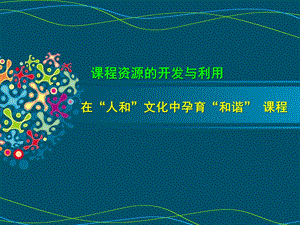 幼儿园课程资源的开发与利用“人和文化和谐课程”PPT课件幼儿园课程资源的开发与利用“人和文化和谐课程”PPT课件.ppt