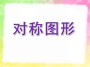 大班数学《对称图形》PPT课件教案幼儿园对称图形.ppt