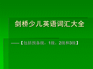 剑桥少儿英语词汇大全PPT课件剑桥少儿英语词汇大全.ppt