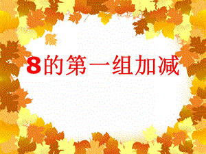 大班数学活动《8的第一组加减》PPT课件大班数学活动《8的第一组加减》PPT课件.ppt