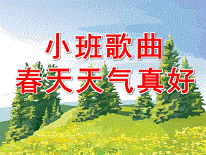 小班音乐《春天天气真好》PPT课件教案歌曲春天天气真好.ppt