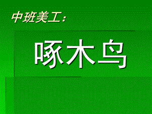 中班美工《啄木鸟》PPT课件教案中班美工：啄木鸟.ppt