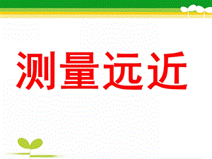 大班数学《测量远近》PPT课件教案大班数学《测量远近》.ppt