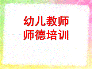 幼儿教师师德培训PPT幼儿教师师德培训ppt.ppt