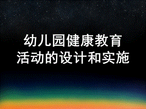 幼儿园健康教育活动的设计和实施课件幼儿园健康教育活动的设计和实施.ppt