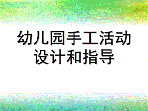 幼儿园手工活动设计和指导PPT课件幼儿园手工活动设计和指导.ppt