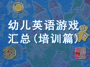 幼儿园幼儿英语游戏汇总(培训篇)PPT课件幼儿英语游戏汇总(培训篇).ppt