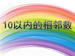 大班说课《10以内的相邻数》PPT课件教案说课幼儿园大班课件10以内的相邻数.pptx