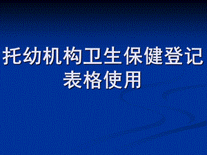 托幼机构卫生保健登记表格使用PPT课件托幼机构卫生保健.ppt