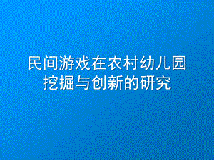 民间游戏在农村幼儿园挖掘与创新的研究PPT课件民间游戏在农村幼儿园.ppt