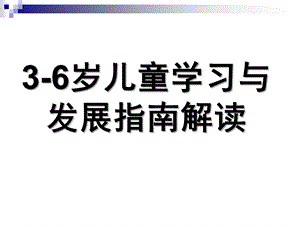 幼儿园《3-6岁儿童学习与发展指南》PPT课件3-6岁儿童学习与发展指南PPT--家长会可用.ppt