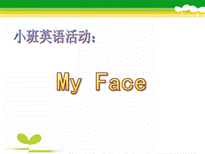 小班英语活动《My Face》PPT课件教案小班英语活动《My Face》PPT课件.ppt