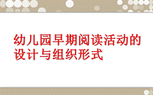 幼儿园早期阅读活动的设计PPT课件幼儿园早期阅读活动的设计.pptx