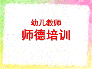 幼儿园师德培训PPT幼儿园师德培训ppt.pptx